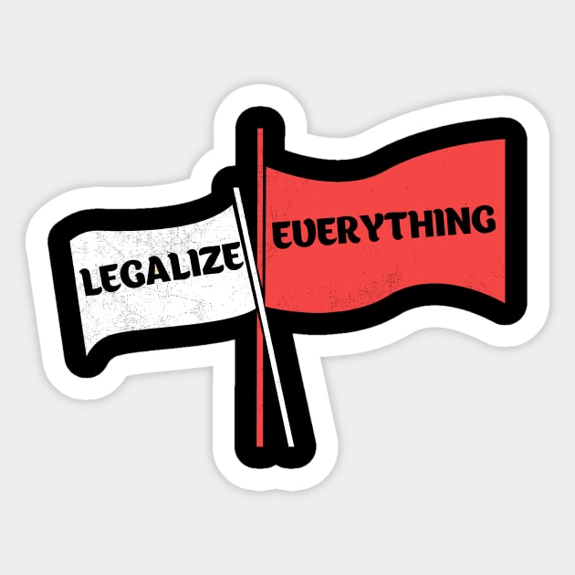 Legalize Everything Liberal Libertarian Legalize Gay Weed Marijuana Drugs Funny Sarcastic Sticker by NickDezArts